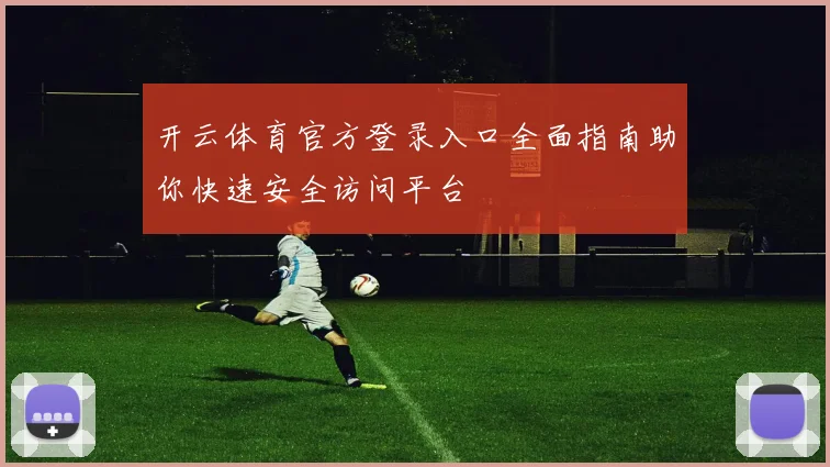 开云体育官方登录入口全面指南助你快速安全访问平台